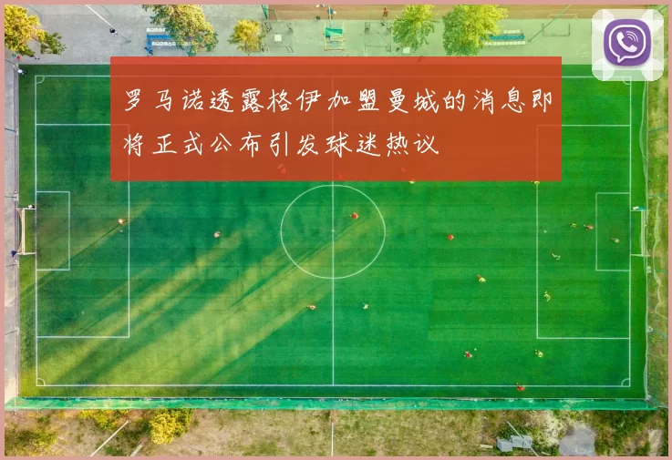 罗马诺透露格伊加盟曼城的消息即将正式公布引发球迷热议