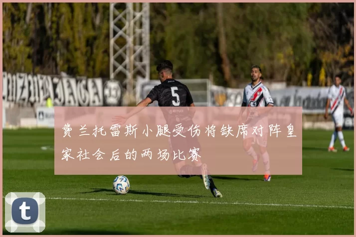 费兰托雷斯小腿受伤将缺席对阵皇家社会后的两场比赛